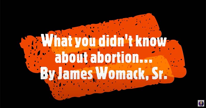 What You Didn’t Know About Abortion By James Womack, Sr (Video)